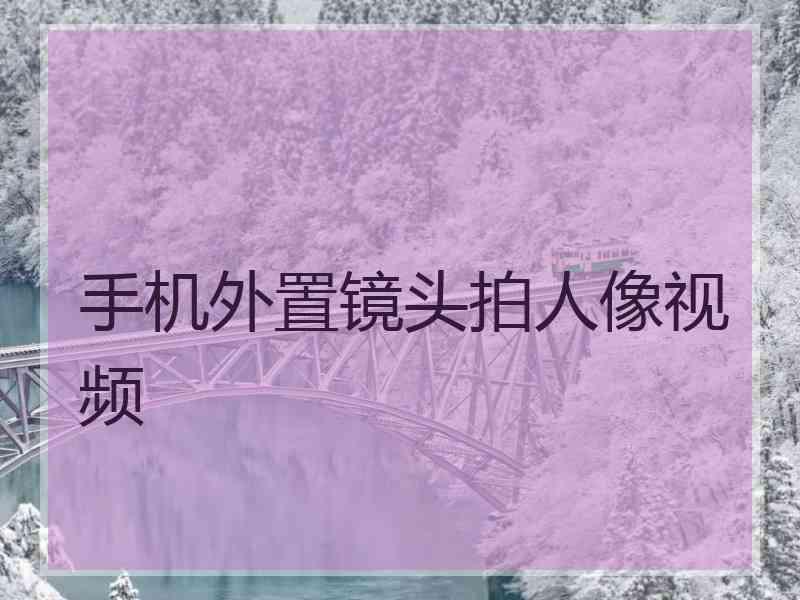 手机外置镜头拍人像视频