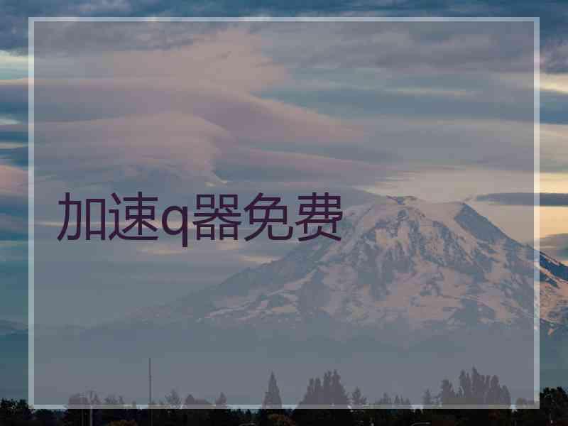 加速q器免费
