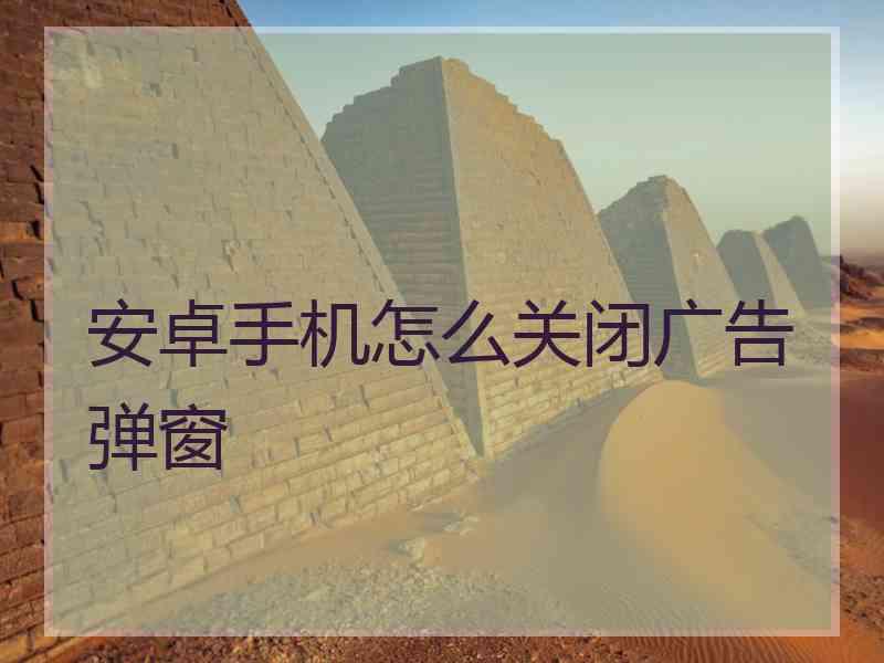 安卓手机怎么关闭广告弹窗