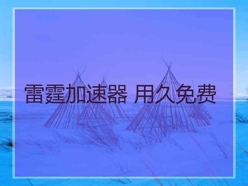 雷霆加速器 用久免费