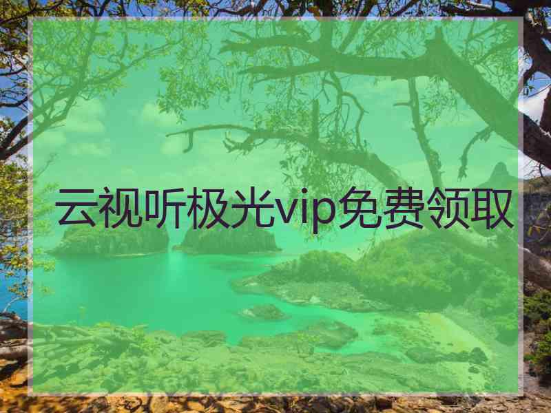 云视听极光vip免费领取