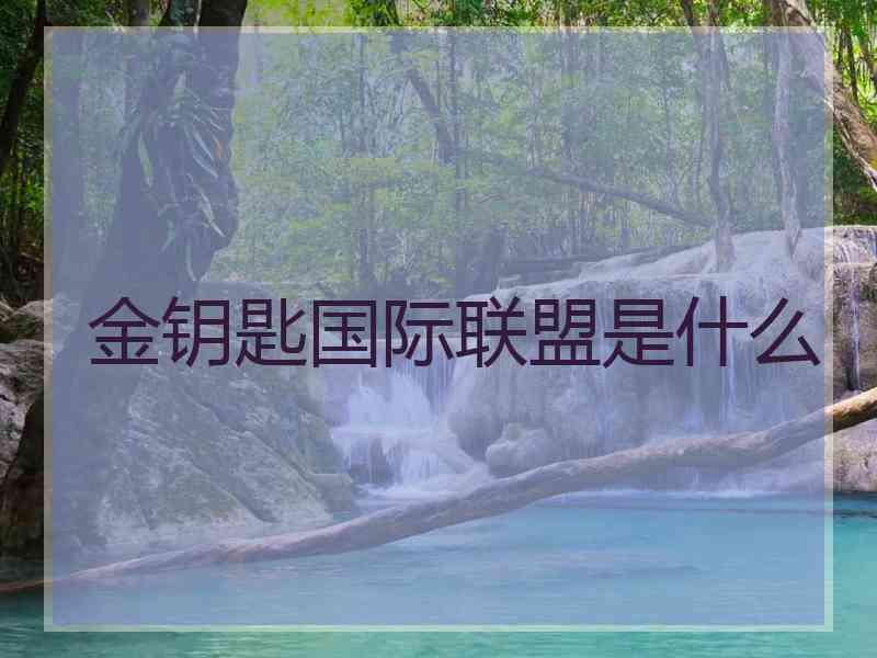 金钥匙国际联盟是什么