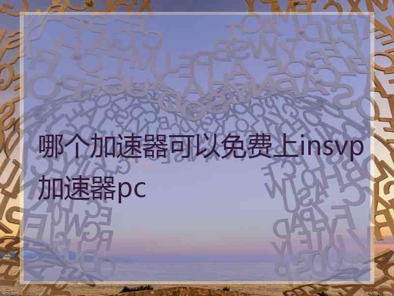 哪个加速器可以免费上insvp加速器pc