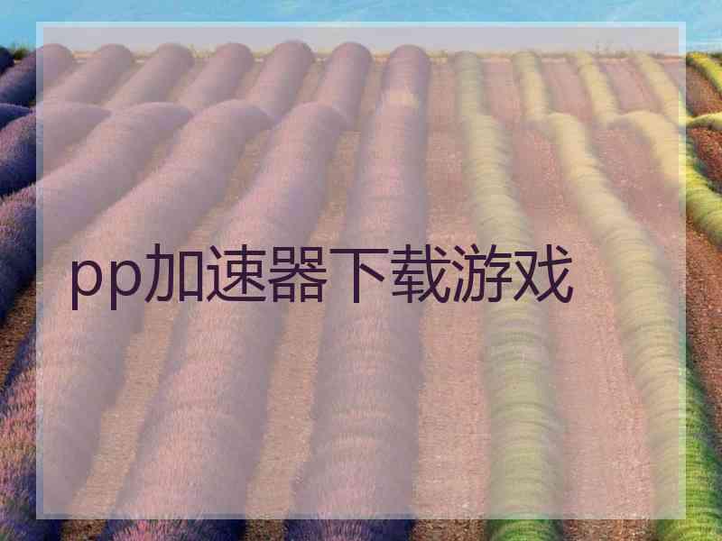 pp加速器下载游戏