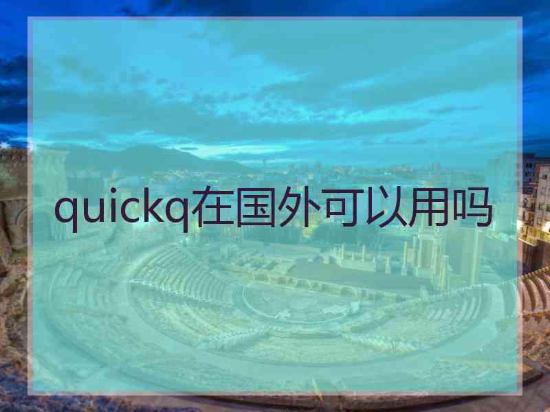 quickq在国外可以用吗