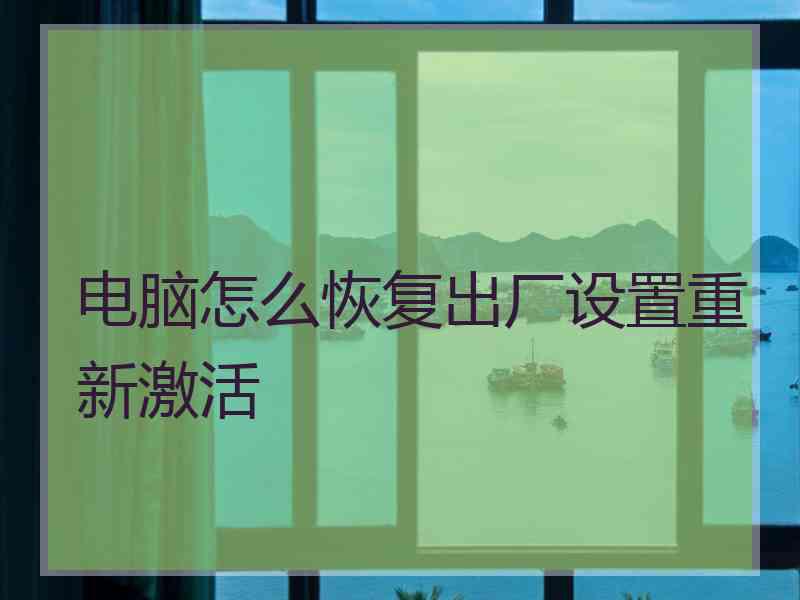 电脑怎么恢复出厂设置重新激活