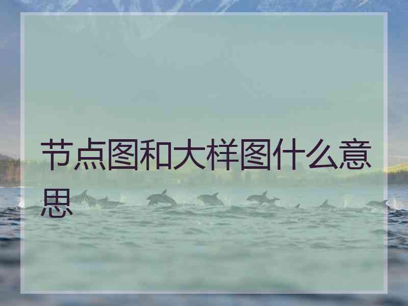节点图和大样图什么意思