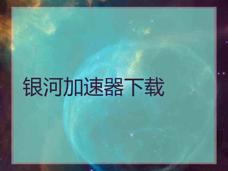 银河加速器下载