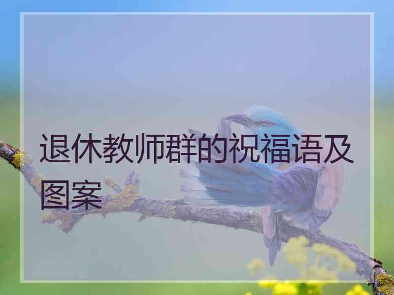 退休教师群的祝福语及图案