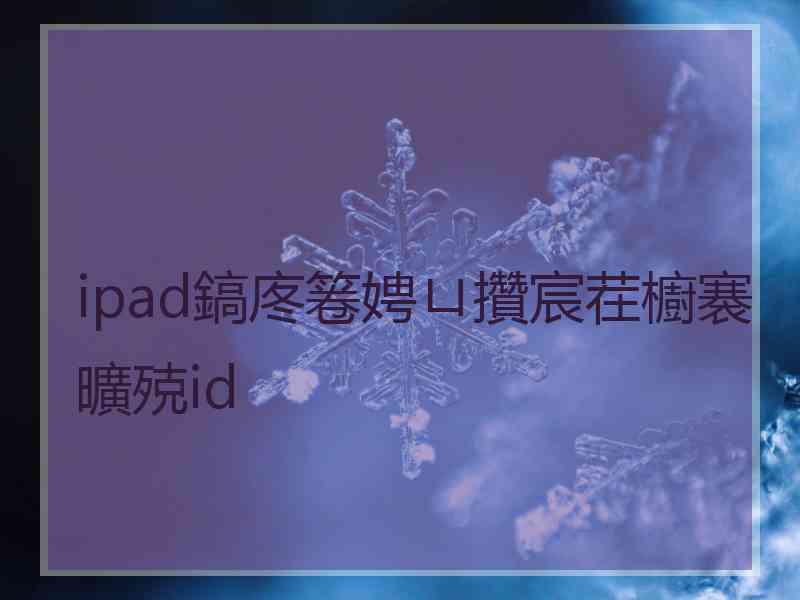 ipad鎬庝箞娉ㄩ攢宸茬櫥褰曠殑id