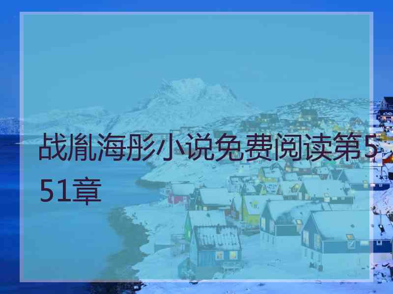 战胤海彤小说免费阅读第551章