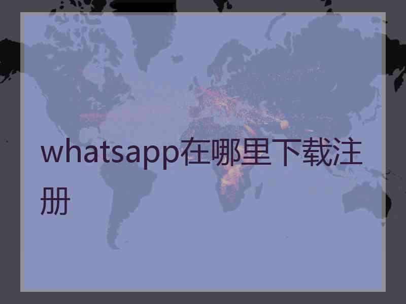 whatsapp在哪里下载注册