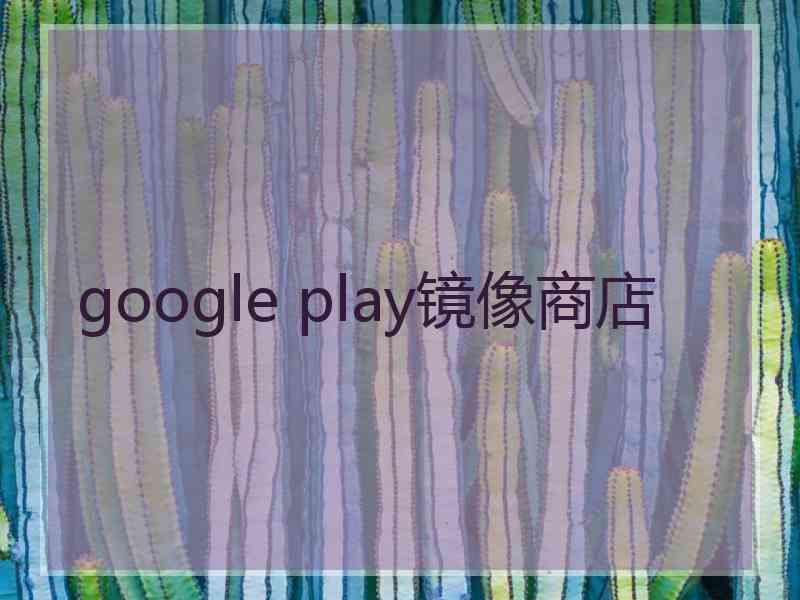 google play镜像商店