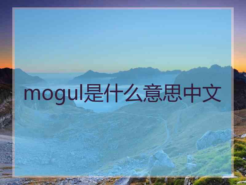 mogul是什么意思中文