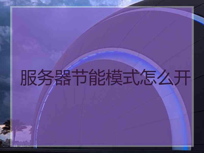 服务器节能模式怎么开