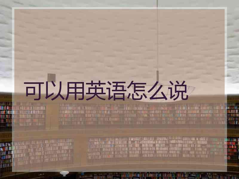 可以用英语怎么说