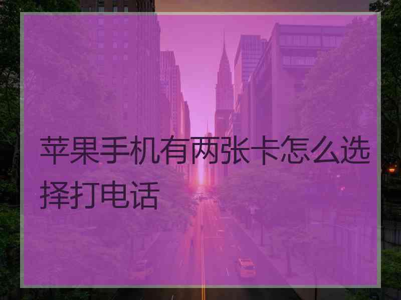 苹果手机有两张卡怎么选择打电话