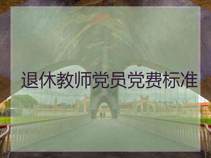 退休教师党员党费标准