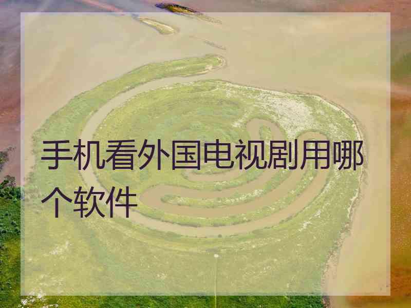 手机看外国电视剧用哪个软件
