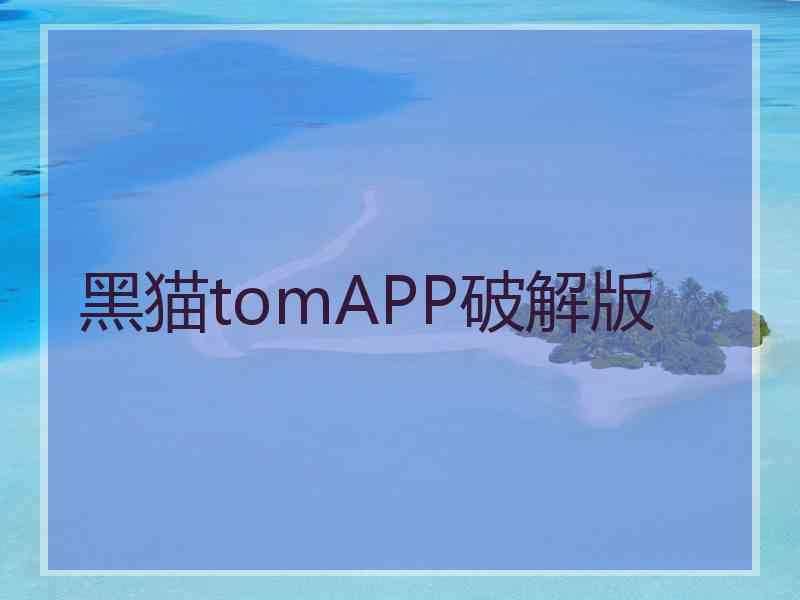 黑猫tomAPP破解版
