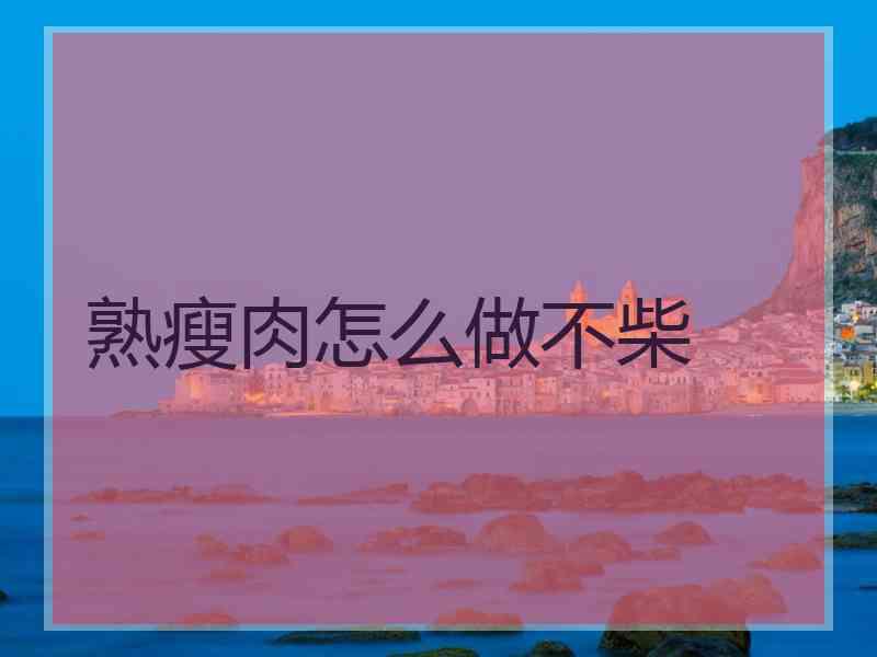 熟瘦肉怎么做不柴