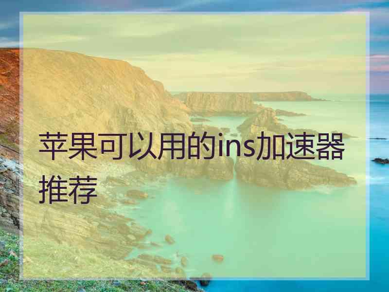 苹果可以用的ins加速器推荐