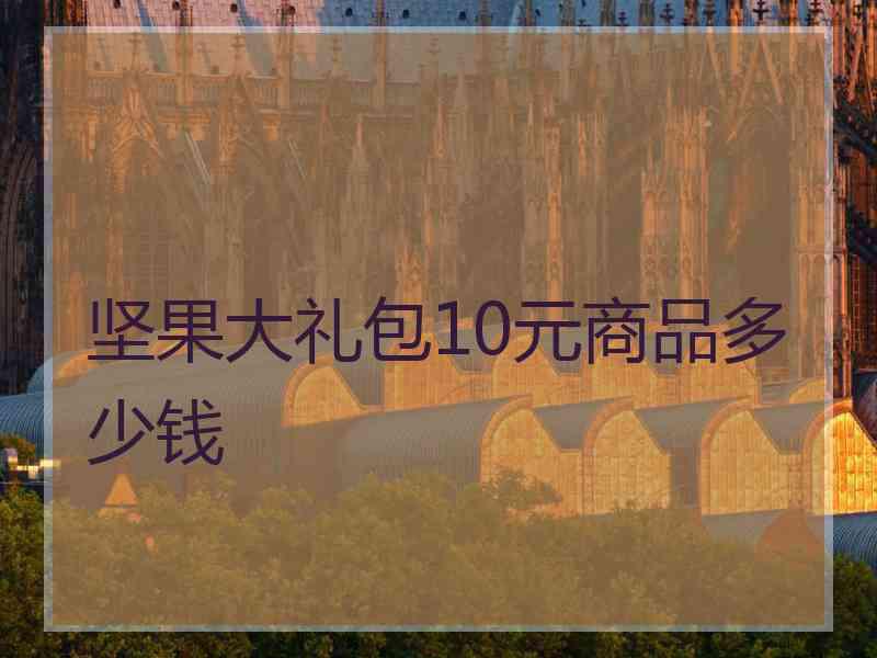 坚果大礼包10元商品多少钱