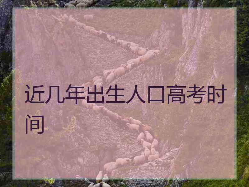 近几年出生人口高考时间