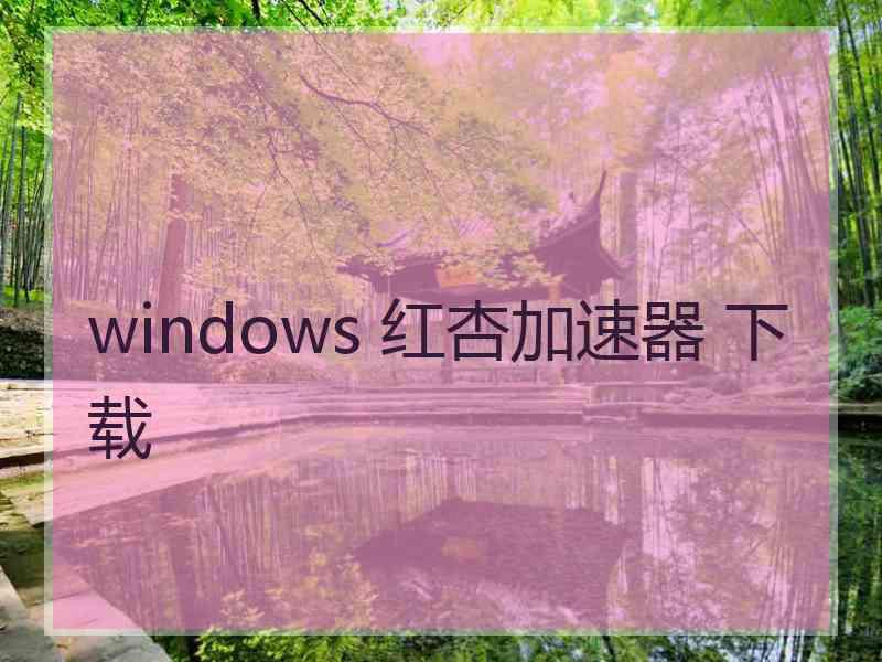windows 红杏加速器 下载