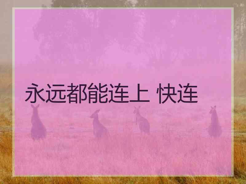 永远都能连上 快连