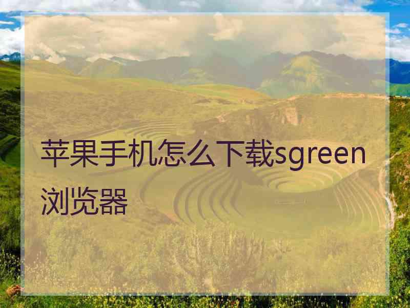 苹果手机怎么下载sgreen浏览器