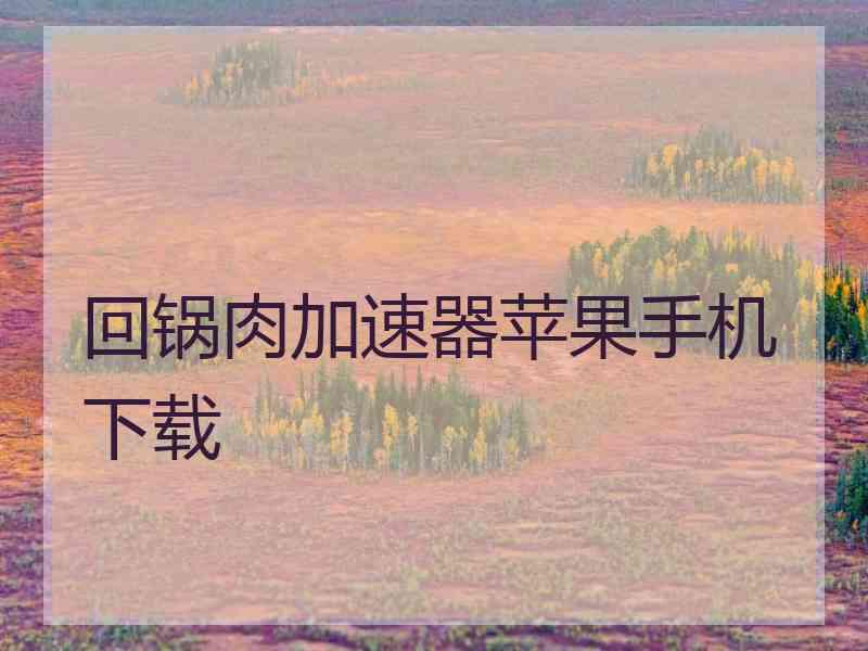 回锅肉加速器苹果手机下载