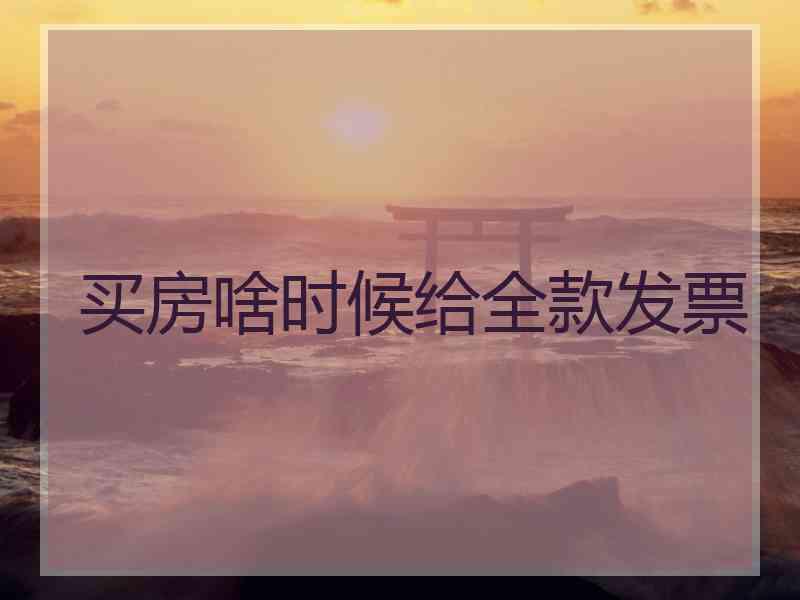 买房啥时候给全款发票