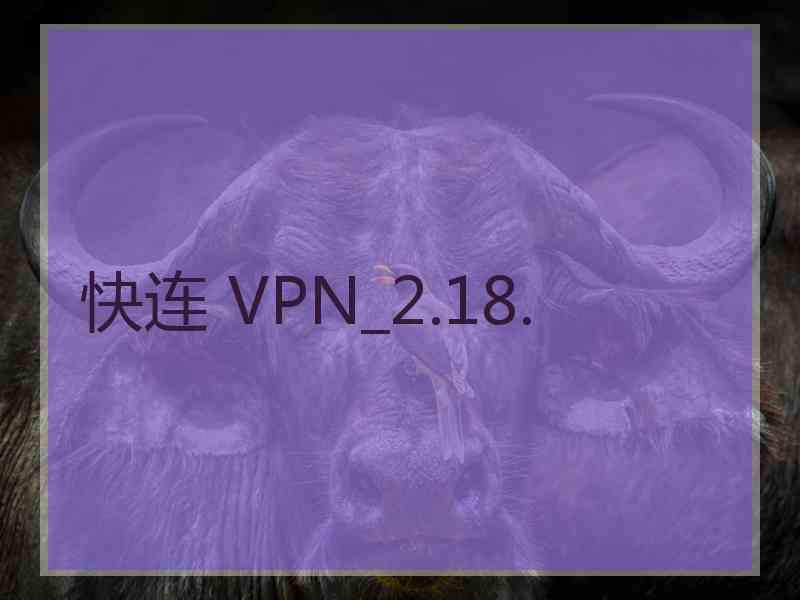 快连 VPN_2.18.