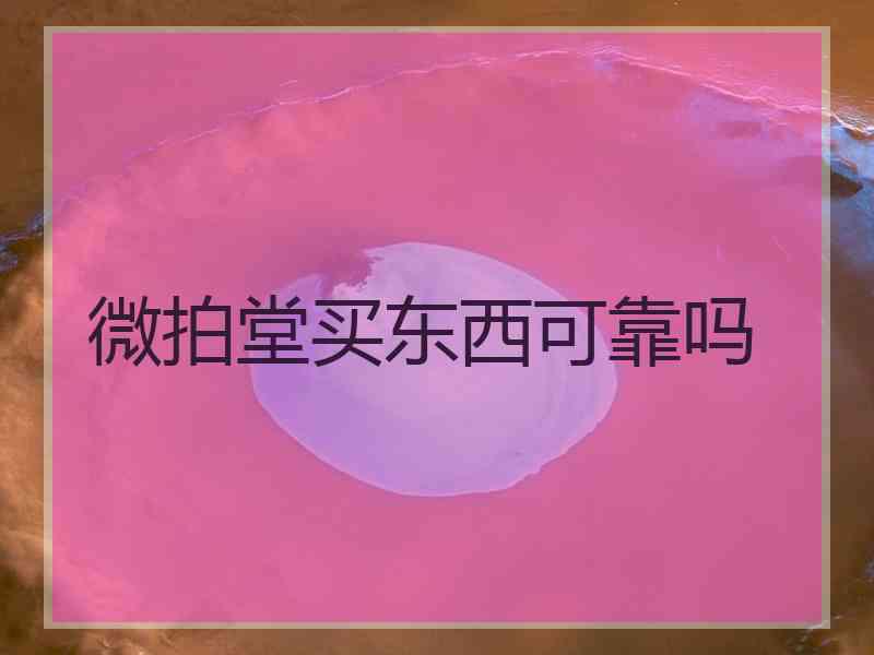 微拍堂买东西可靠吗