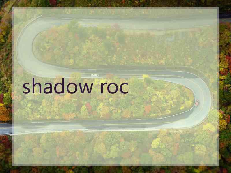 shadow roc