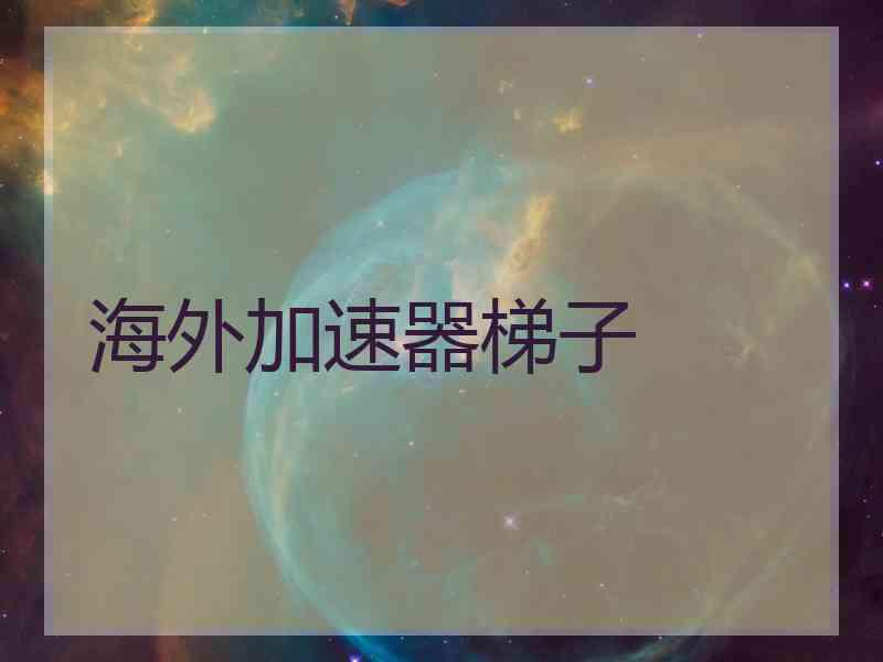 海外加速器梯子