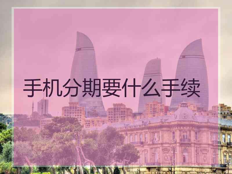 手机分期要什么手续