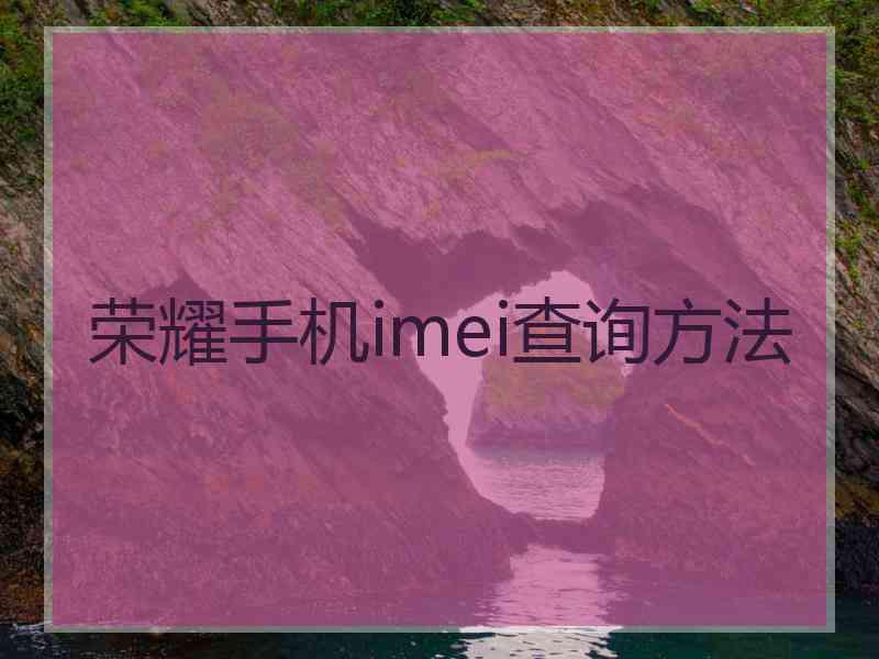 荣耀手机imei查询方法