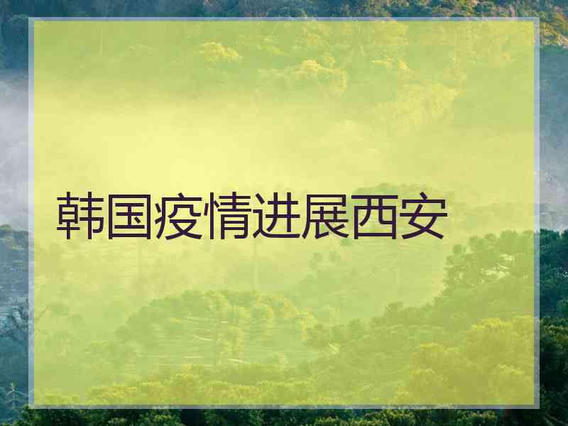 韩国疫情进展西安