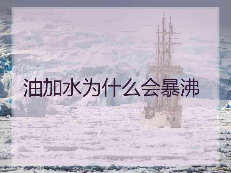 油加水为什么会暴沸