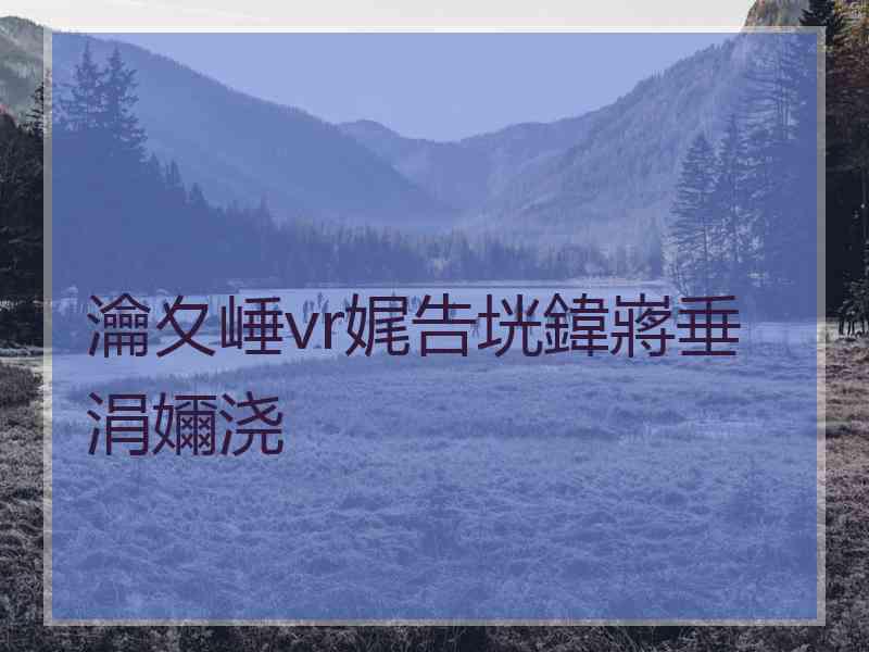 瀹夊崜vr娓告垙鍏嶈垂涓嬭浇