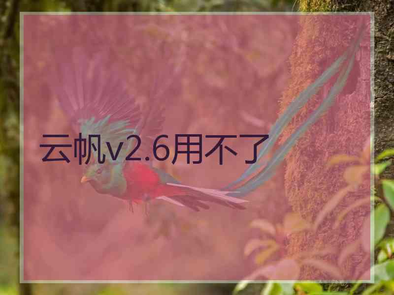 云帆v2.6用不了