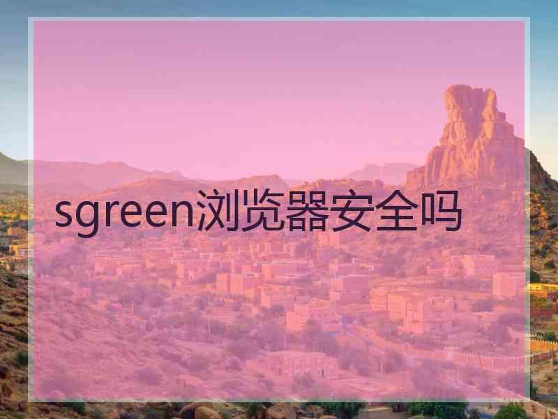 sgreen浏览器安全吗