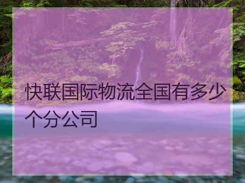 快联国际物流全国有多少个分公司