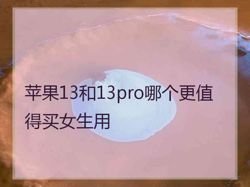 苹果13和13pro哪个更值得买女生用
