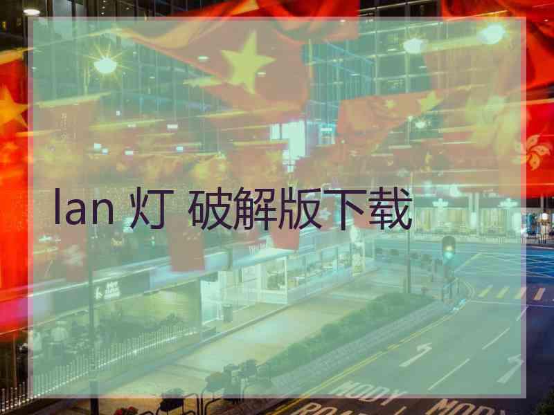 lan 灯 破解版下载