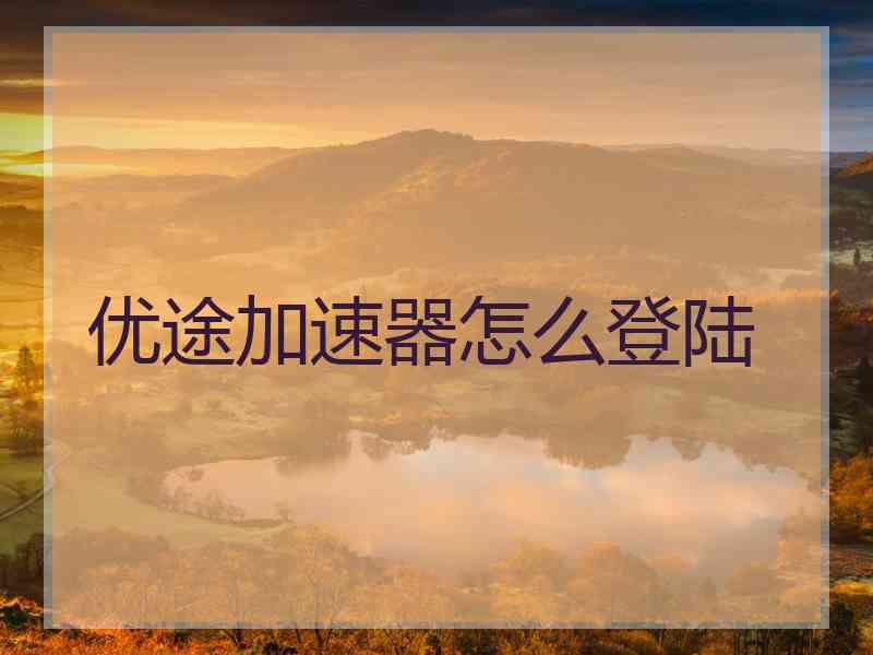 优途加速器怎么登陆