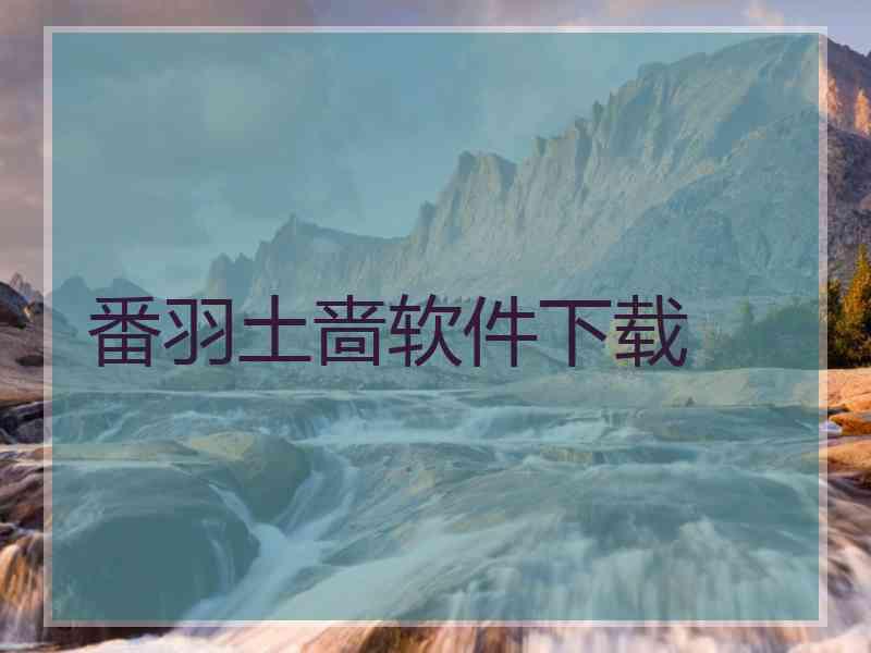 番羽土啬软件下载