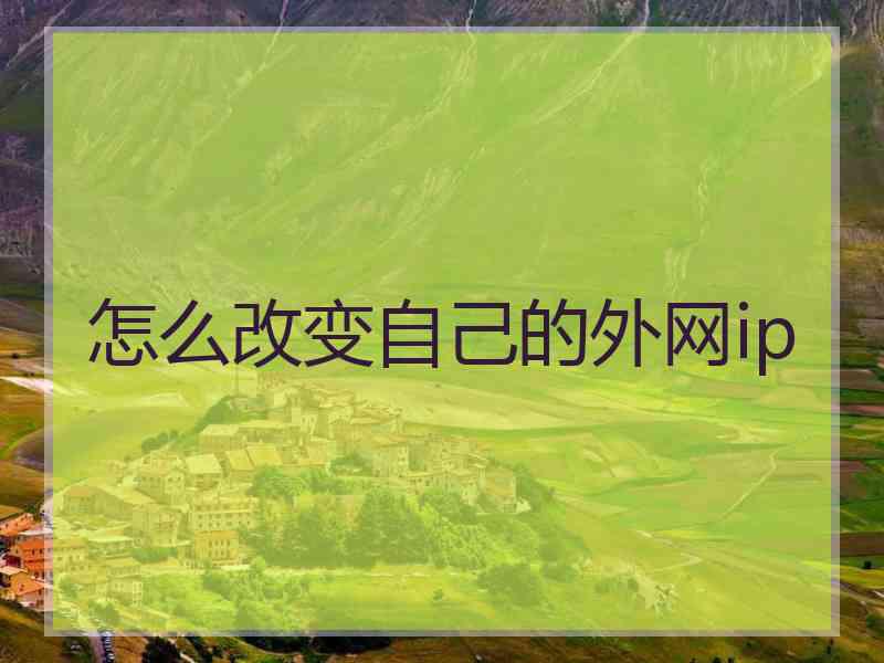 怎么改变自己的外网ip